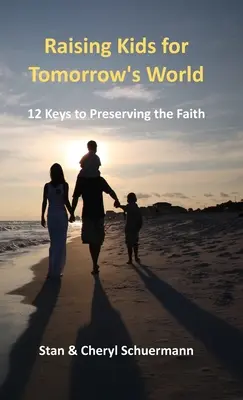 Élever des enfants pour le monde de demain : 12 clés pour préserver la foi - Raising Kids for Tomorrow's World: 12 Keys to Preserving the Faith