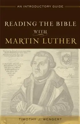 Lire la Bible avec Martin Luther : Un guide d'introduction - Reading the Bible with Martin Luther: An Introductory Guide