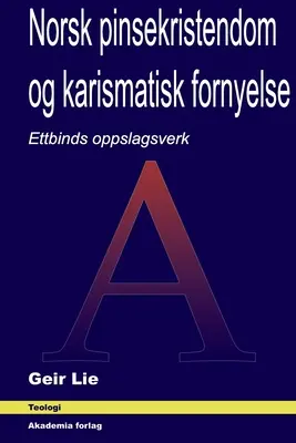 Norsk pinsekristendom og karismatisk fornyelse : Ettbinds oppslagsverk - Norsk pinsekristendom og karismatisk fornyelse: Ettbinds oppslagsverk