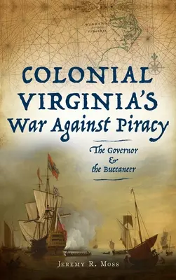 La guerre de la Virginie coloniale contre la piraterie : Le gouverneur et le boucanier - Colonial Virginia's War Against Piracy: The Governor & the Buccaneer