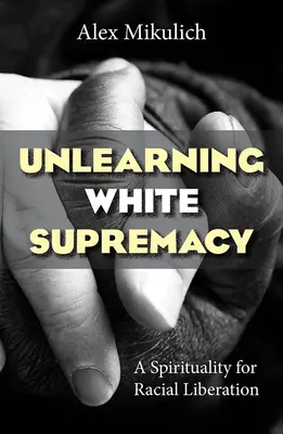 Désapprendre la suprématie blanche : Une spiritualité pour la libération raciale - Unlearning White Supremacy: A Spirituality for Racial Liberation
