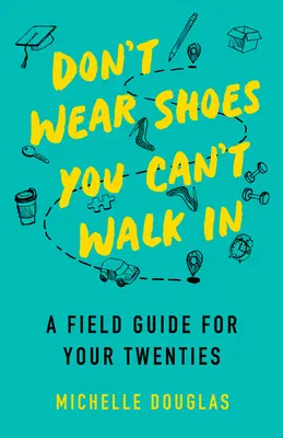 Ne portez pas de chaussures dans lesquelles vous ne pouvez pas marcher : Un guide de terrain pour vos vingt ans - Don't Wear Shoes You Can't Walk in: A Field Guide for Your Twenties