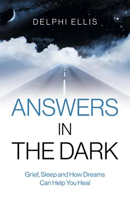 Answers in the Dark : Grief, Sleep and How Dreams Can Help You Heal (Des réponses dans l'obscurité : le deuil, le sommeil et comment les rêves peuvent vous aider à guérir) - Answers in the Dark: Grief, Sleep and How Dreams Can Help You Heal