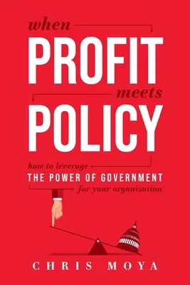 Quand le profit rencontre la politique : Comment tirer parti de la puissance du gouvernement pour votre organisation - When Profit Meets Policy: How to Leverage the Power of Government for Your Organization