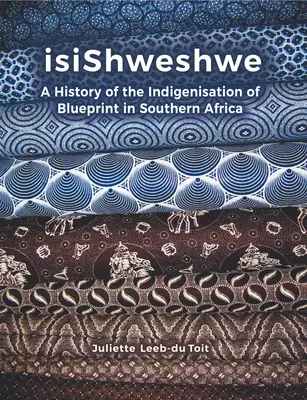 Isishweshwe : Une histoire de l'indigénisation de Blueprint en Afrique du Sud - Isishweshwe: A History of the Indigenisation of Blueprint in South Africa