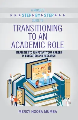 Guide de transition d'une infirmière vers un rôle académique, étape par étape : Stratégies pour relancer votre carrière dans l'enseignement et la recherche - A Nurse's Step-By-Step Guide to Transitioning to an Academic Role: Strategies to Jumpstart Your Career in Education and Research