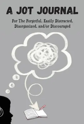 Un journal de notes pour les oublieux, les facilement distraits, les désorganisés et/ou les découragés - A Jot Journal For The Forgetful, Easily Distracted, Disorganized, and/or Discouraged