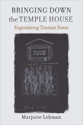 Faire tomber la maison du Temple : L'interprétation du traité Yoma - Bringing Down the Temple House: Engendering Tractate Yoma