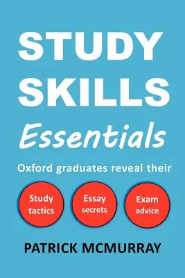 L'essentiel des compétences en matière d'études : Les diplômés d'Oxford révèlent leurs tactiques d'étude, leurs secrets de rédaction et leurs conseils pour les examens. - Study Skills Essentials: Oxford Graduates Reveal Their Study Tactics, Essay Secrets and Exam Advice