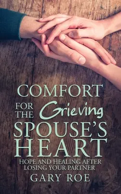 Réconfort pour le cœur du conjoint en deuil : L'espoir et la guérison après la perte de votre partenaire - Comfort for the Grieving Spouse's Heart: Hope and Healing After Losing Your Partner