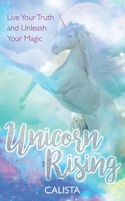 Unicorn Rising : Vivez votre vérité et libérez votre magie - Unicorn Rising: Live Your Truth and Unleash Your Magic
