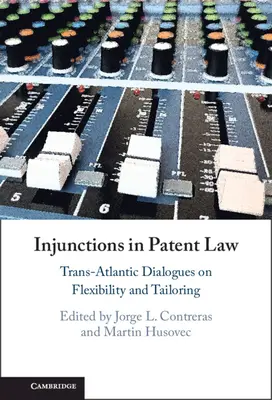 Injonctions dans le droit des brevets : Dialogues transatlantiques sur la flexibilité et l'adaptation - Injunctions in Patent Law: Trans-Atlantic Dialogues on Flexibility and Tailoring
