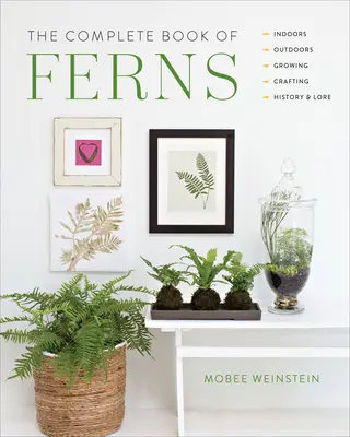 Le livre complet des fougères : Intérieur - Extérieur - Culture - Artisanat - Histoire et légende - The Complete Book of Ferns: Indoors - Outdoors - Growing - Crafting - History & Lore