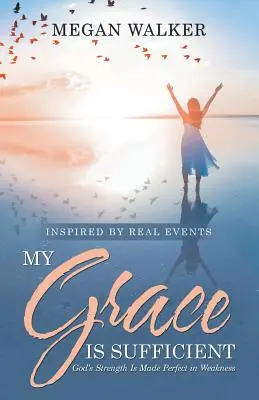 Ma grâce est suffisante : La force de Dieu est parfaite dans la faiblesse - My Grace Is Sufficient: God's Strength Is Made Perfect in Weakness