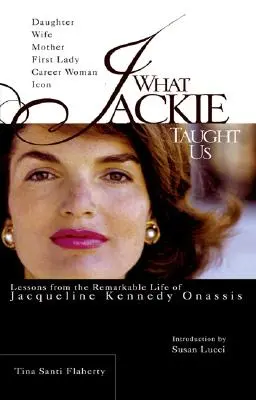 Ce que Jackie nous a appris : Les leçons de la vie remarquable de Jacqueline Kennedy Onassis - What Jackie Taught Us: Lessons from the Remarkable Life of Jacqueline Kennedy Onassis