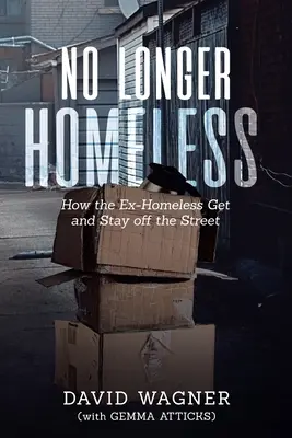 Plus jamais sans-abri : Comment les anciens sans-abri sortent de la rue et y restent - No Longer Homeless: How the Ex-Homeless Get and Stay off the Street