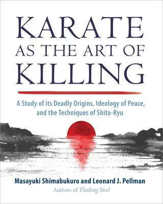 Le karaté en tant qu'art de tuer : Une étude de ses origines meurtrières, de son idéologie de paix et des techniques de Shito-Ry U - Karate as the Art of Killing: A Study of Its Deadly Origins, Ideology of Peace, and the Techniques of Shito-Ry U