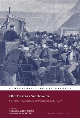 Les maîtres anciens dans le monde entier : Marchés, mouvements et musées, 1789-1939 - Old Masters Worldwide: Markets, Movements and Museums, 1789-1939