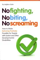 Pas de bagarre, pas de morsure, pas de cri : Comment rendre possible un comportement positif pour les personnes atteintes d'autisme et d'autres troubles du développement. - No Fighting, No Biting, No Screaming: How to Make Behaving Positively Possible for People with Autism and Other Developmental Disabilities