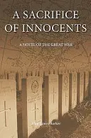 Le sacrifice des innocents - Un roman de la Grande Guerre - Sacrifice of Innocents - A Novel of the Great War