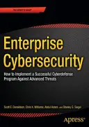 Cybersécurité de l'entreprise : Comment élaborer un programme de cyberdéfense efficace contre les menaces avancées - Enterprise Cybersecurity: How to Build a Successful Cyberdefense Program Against Advanced Threats