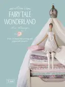 Le pays des merveilles des contes de fées de Tilda : Plus de 25 magnifiques projets de couture et de papercraft - Tilda's Fairy Tale Wonderland: Over 25 Beautiful Sewing and Papercraft Projects