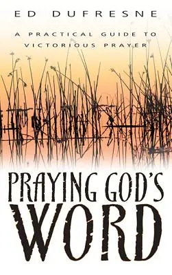 Prier la Parole de Dieu : Un guide pratique pour une prière victorieuse - Praying God's Word: A Practical Guide to Victorious Prayer