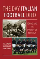 Le jour où le football italien est mort : Torino et la tragédie de Superga - Day Italian Football Died: Torino and the Tragedy of Superga