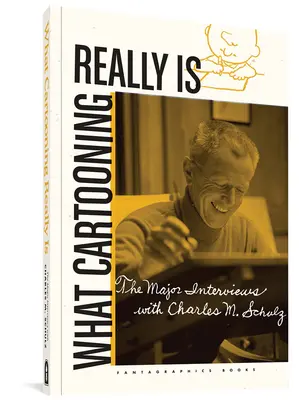 Ce qu'est vraiment la caricature : les grands entretiens avec Charles M. Schulz - What Cartooning Really Is: The Major Interviews with Charles M. Schulz