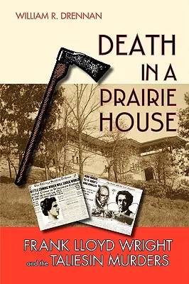 La mort dans une maison de prairie : Frank Lloyd Wright et les meurtres de Taliesin - Death in a Prairie House: Frank Lloyd Wright and the Taliesin Murders