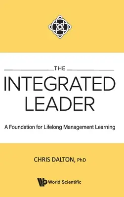 Le leader intégré : Une base pour l'apprentissage du management tout au long de la vie - Integrated Leader, The: A Foundation for Lifelong Management Learning