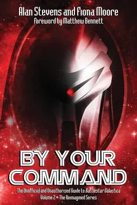 By Your Command Vol 2 : The Unofficial and Unauthorised Guide to Battlestar Galactica : La série réimaginée - By Your Command Vol 2: The Unofficial and Unauthorised Guide to Battlestar Galactica: The Reimagined Series