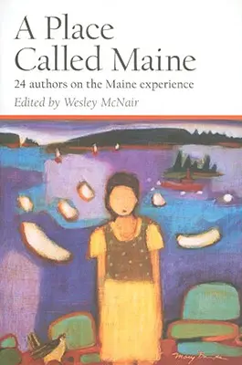 A Place Called Maine : 24 Authors on the Maine Experience (Un endroit appelé Maine : 24 auteurs sur l'expérience du Maine) - A Place Called Maine: 24 Authors on the Maine Experience