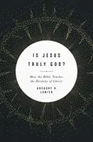 Jésus est-il vraiment Dieu ? Comment la Bible enseigne la divinité du Christ - Is Jesus Truly God?: How the Bible Teaches the Divinity of Christ