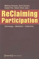 Récupérer la participation : Technologie - Médiation - Collectivité - Reclaiming Participation: Technology - Mediation - Collectivity