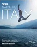 L'Italie à la nage : Découvrir les plus belles rivières, lacs, cascades et sources d'eau chaude d'Italie - Wild Swimming Italy: Discover the Most Beautiful Rivers, Lakes, Waterfalls and Hot Springs of Italy