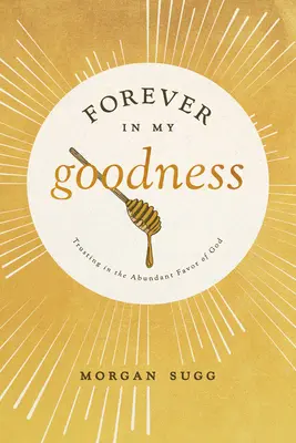 Pour toujours dans ma bonté : La confiance dans l'abondance des faveurs de Dieu - Forever in My Goodness: Trusting in the Abundant Favor of God