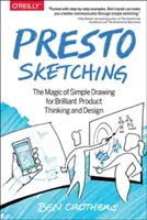 Presto Sketching : La magie du dessin simple pour une conception et une réflexion brillantes sur les produits - Presto Sketching: The Magic of Simple Drawing for Brilliant Product Thinking and Design