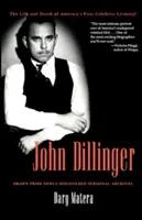 John Dillinger : La vie et la mort du premier criminel américain célèbre - John Dillinger: The Life and Death of America's First Celebrity Criminal