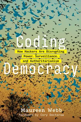 Coder la démocratie : comment les hackers perturbent le pouvoir, la surveillance et l'autoritarisme - Coding Democracy: How Hackers Are Disrupting Power, Surveillance, and Authoritarianism