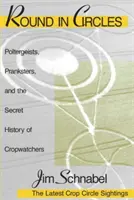 La ronde des cercles : Poltergeists, Pranksters, and the Secret History of the Cropwatchers (Poltergeistes, farceurs et l'histoire secrète des observateurs de cultures) - Round in Circles: Poltergeists, Pranksters, and the Secret History of the Cropwatchers