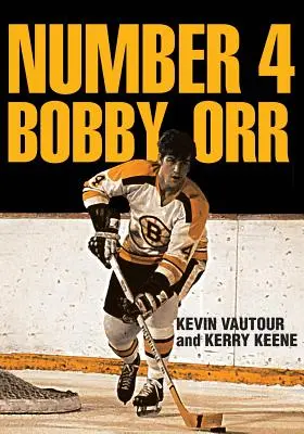 Numéro 4 Bobby Orr : Chronique de la plus grande décennie des Bruins de Boston, 1966-1976, sous la houlette de leur superstar légendaire - Number 4 Bobby Orr: A Chronicle of the Boston Bruins' Greatest Decade 1966-1976 Led by Their Legendary Superstar