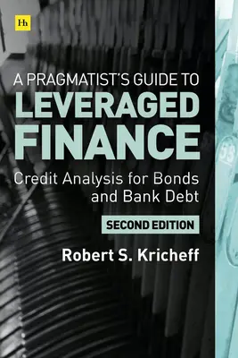 Guide pragmatique de la finance à effet de levier : Analyse de crédit pour les obligations et les prêts de qualité inférieure à celle de l'investissement - A Pragmatist's Guide to Leveraged Finance: Credit Analysis for Below-Investment-Grade Bonds and Loans