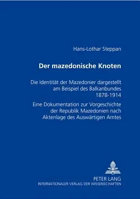 Le nœud macédonien : L'identité macédonienne illustrée par la Ligue des Balkans 1878-1914 - Une documentation sur la préhistoire - Der Mazedonische Knoten: Die Identitaet Der Mazedonier Dargestellt Am Beispiel Des Balkanbundes 1878-1914- Eine Dokumentation Zur Vorgeschichte