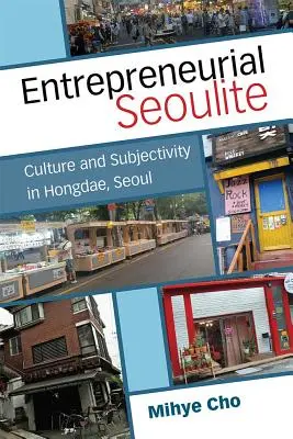 Entrepreneurial Seoulite - Culture et subjectivité à Hongdae, Séoul - Entrepreneurial Seoulite - Culture and Subjectivity in Hongdae, Seoul