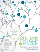 Le mentorat en action : Guider, partager et réfléchir avec les enseignants novices : Un programme d'enseignement mois par mois pour l'efficacité des enseignants - Mentoring in Action: Guiding, Sharing, and Reflecting with Novice Teachers: A Month-By-Month Curriculum for Teacher Effectiveness