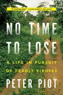 Pas de temps à perdre : Une vie à la poursuite de virus mortels - No Time to Lose: A Life in Pursuit of Deadly Viruses