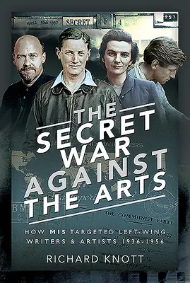 La guerre secrète contre les arts : comment le Mi5 a ciblé les écrivains et les artistes de gauche, 1936-1956 - The Secret War Against the Arts: How Mi5 Targeted Left-Wing Writers and Artists, 1936-1956
