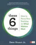 Ces 6 choses : Comment concentrer votre enseignement sur ce qui compte le plus - These 6 Things: How to Focus Your Teaching on What Matters Most