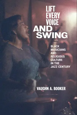 Lift Every Voice and Swing : Musiciens noirs et culture religieuse au siècle du jazz - Lift Every Voice and Swing: Black Musicians and Religious Culture in the Jazz Century